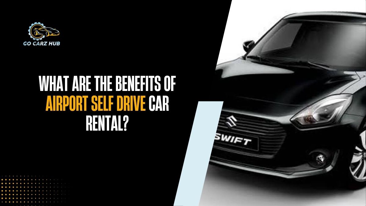 What Are the Benefits of Airport Self Drive Car Rental?